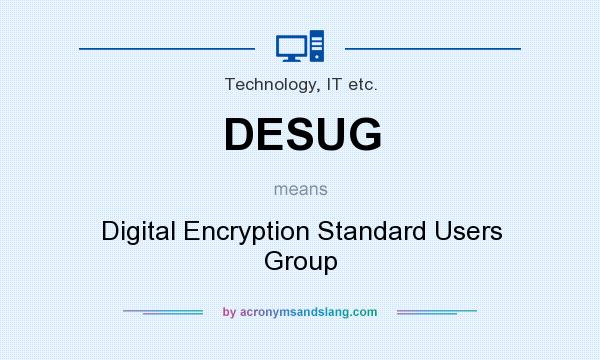 What does DESUG mean? It stands for Digital Encryption Standard Users Group