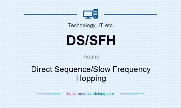 What does DS/SFH mean? It stands for Direct Sequence/Slow Frequency Hopping
