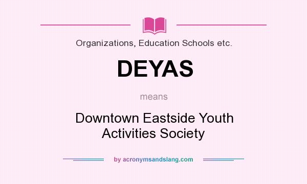 What does DEYAS mean? It stands for Downtown Eastside Youth Activities Society