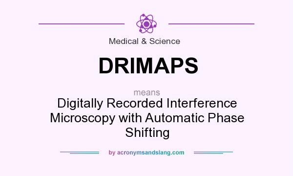What does DRIMAPS mean? It stands for Digitally Recorded Interference Microscopy with Automatic Phase Shifting