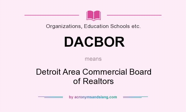 What does DACBOR mean? It stands for Detroit Area Commercial Board of Realtors
