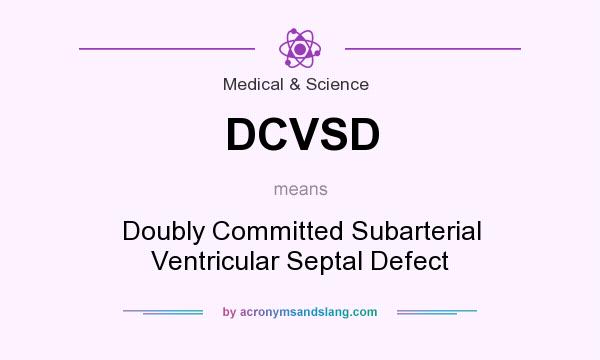 What does DCVSD mean? It stands for Doubly Committed Subarterial Ventricular Septal Defect