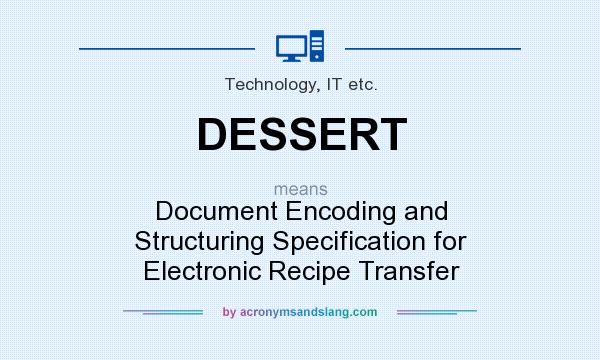 What does DESSERT mean? It stands for Document Encoding and Structuring Specification for Electronic Recipe Transfer