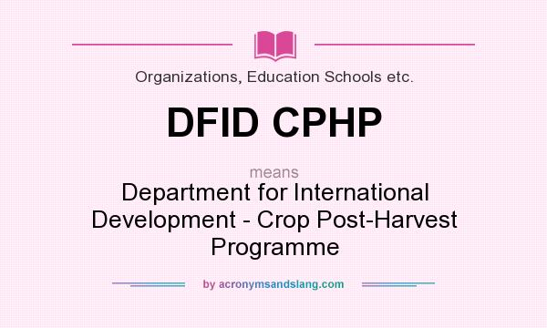 What does DFID CPHP mean? It stands for Department for International Development - Crop Post-Harvest Programme