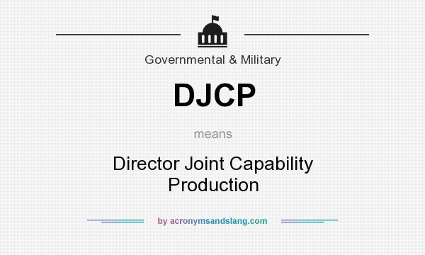 What does DJCP mean? It stands for Director Joint Capability Production