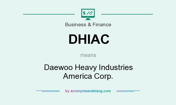 What does DHIAC mean? It stands for Daewoo Heavy Industries America Corp.