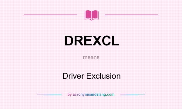 What does DREXCL mean? It stands for Driver Exclusion