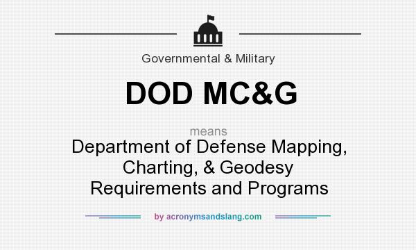 What does DOD MC&G mean? It stands for Department of Defense Mapping, Charting, & Geodesy Requirements and Programs