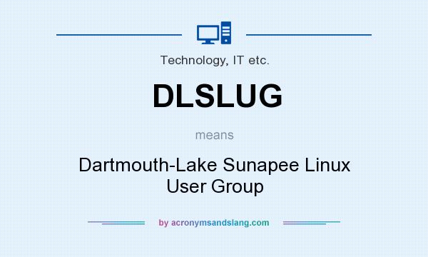 What does DLSLUG mean? It stands for Dartmouth-Lake Sunapee Linux User Group