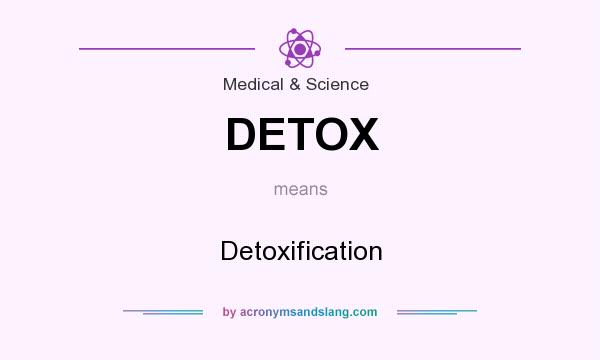 What does DETOX mean? It stands for Detoxification