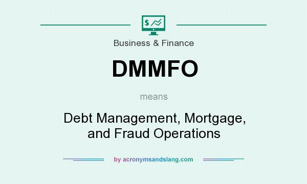 What does DMMFO mean? It stands for Debt Management, Mortgage, and Fraud Operations