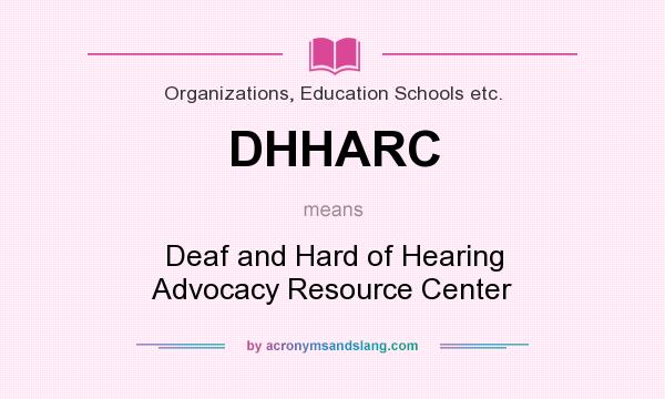 What does DHHARC mean? It stands for Deaf and Hard of Hearing Advocacy Resource Center