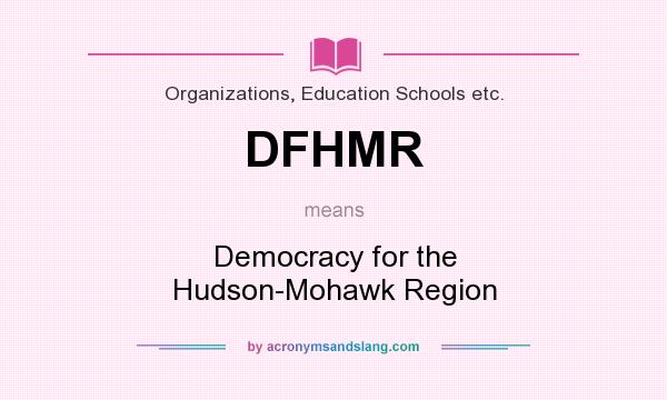 What does DFHMR mean? It stands for Democracy for the Hudson-Mohawk Region