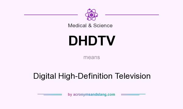 What does DHDTV mean? It stands for Digital High-Definition Television