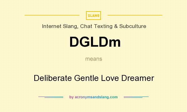 What does DGLDm mean? It stands for Deliberate Gentle Love Dreamer