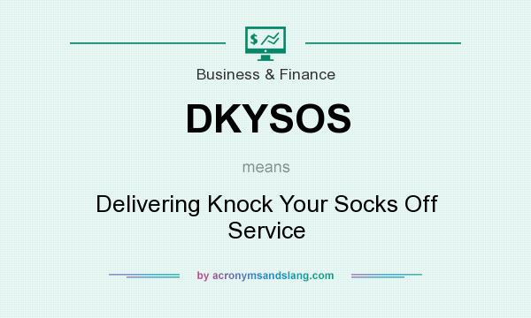 What does DKYSOS mean? It stands for Delivering Knock Your Socks Off Service