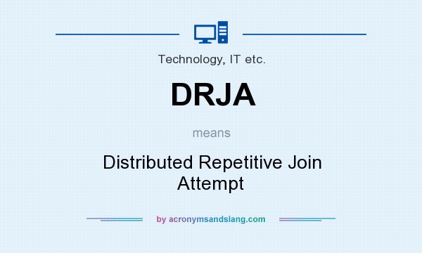 What does DRJA mean? It stands for Distributed Repetitive Join Attempt