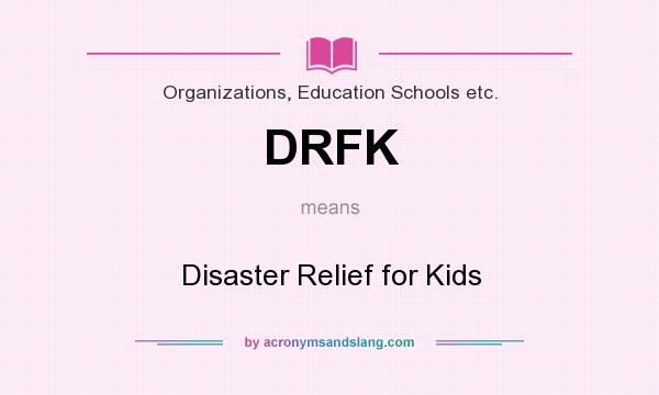 What does DRFK mean? It stands for Disaster Relief for Kids