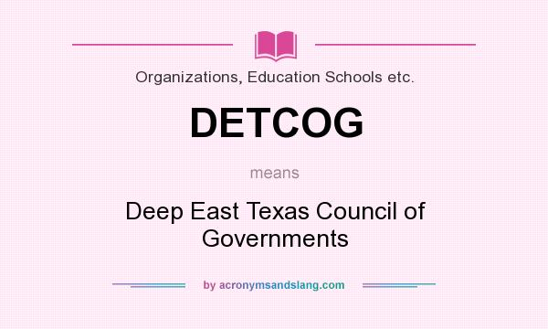 What does DETCOG mean? It stands for Deep East Texas Council of Governments
