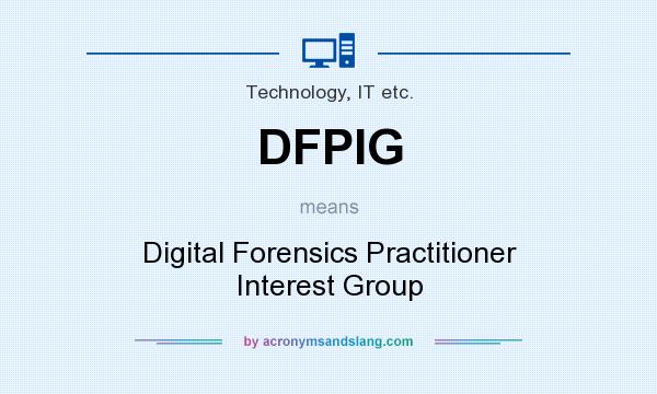 What does DFPIG mean? It stands for Digital Forensics Practitioner Interest Group