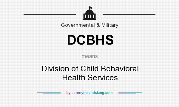 What does DCBHS mean? It stands for Division of Child Behavioral Health Services