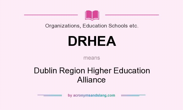 What does DRHEA mean? It stands for Dublin Region Higher Education Alliance