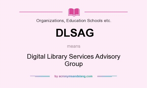 What does DLSAG mean? It stands for Digital Library Services Advisory Group