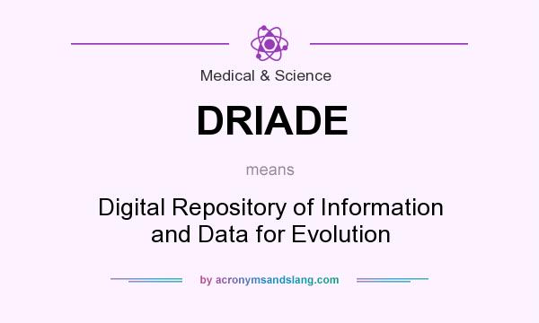 What does DRIADE mean? It stands for Digital Repository of Information and Data for Evolution