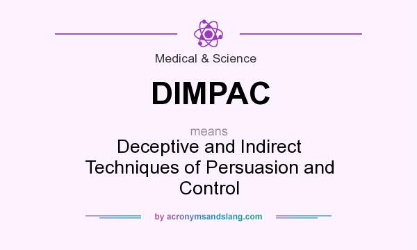 What does DIMPAC mean? It stands for Deceptive and Indirect Techniques of Persuasion and Control