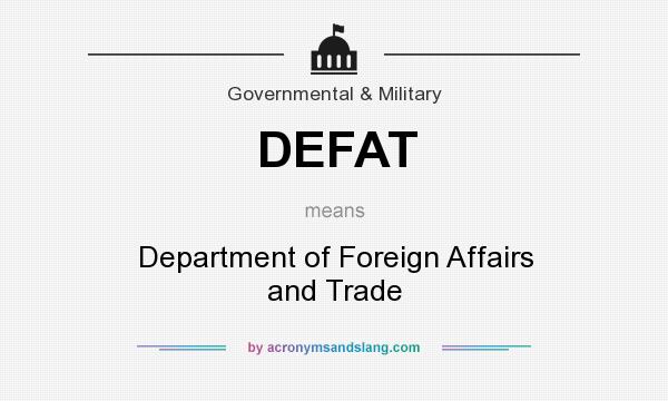 What does DEFAT mean? It stands for Department of Foreign Affairs and Trade