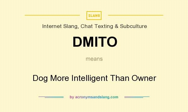 What does DMITO mean? It stands for Dog More Intelligent Than Owner