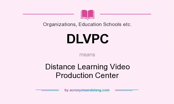 What does DLVPC mean? It stands for Distance Learning Video Production Center