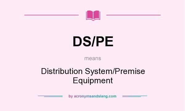 What does DS/PE mean? It stands for Distribution System/Premise Equipment