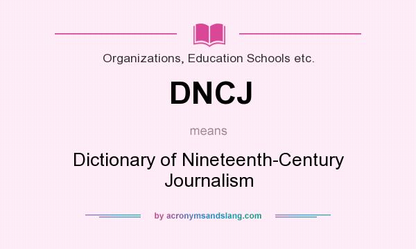 What does DNCJ mean? It stands for Dictionary of Nineteenth-Century Journalism