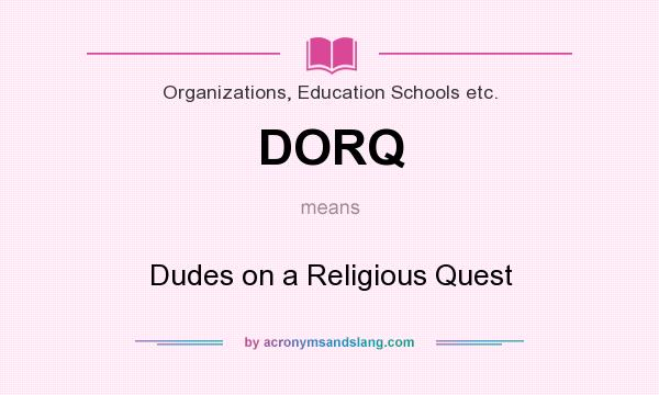 What does DORQ mean? It stands for Dudes on a Religious Quest