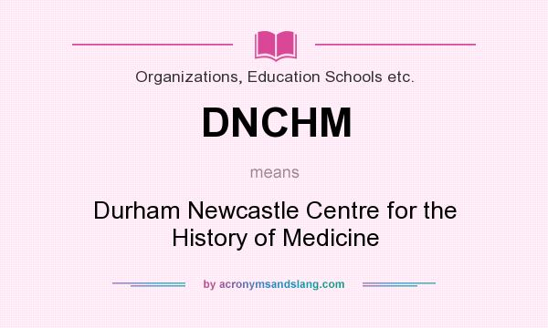What does DNCHM mean? It stands for Durham Newcastle Centre for the History of Medicine