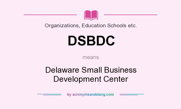 What does DSBDC mean? It stands for Delaware Small Business Development Center