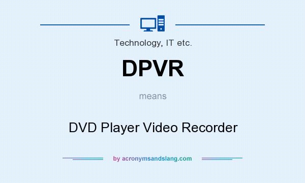 What does DPVR mean? It stands for DVD Player Video Recorder