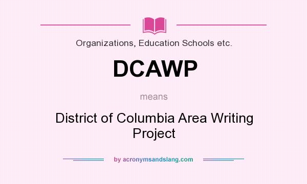 What does DCAWP mean? It stands for District of Columbia Area Writing Project