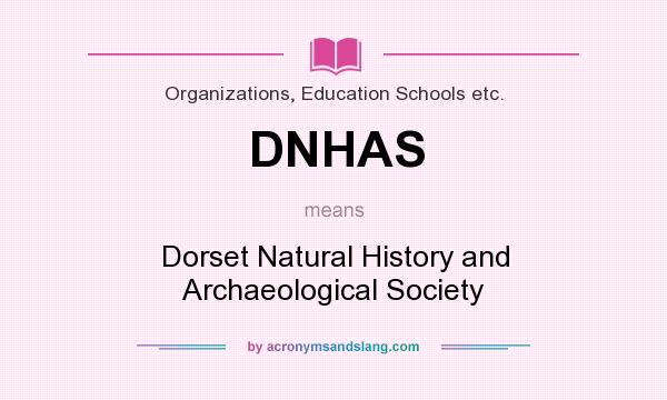 What does DNHAS mean? It stands for Dorset Natural History and Archaeological Society