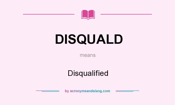 What does DISQUALD mean? It stands for Disqualified