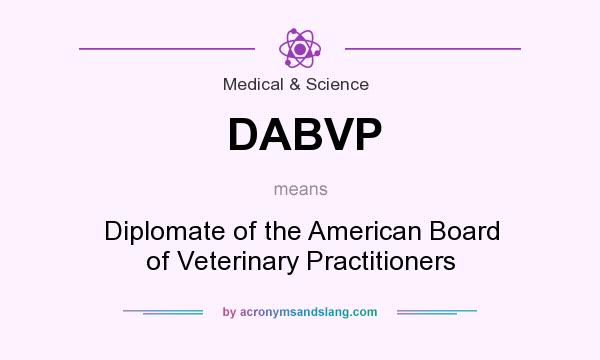 What does DABVP mean? It stands for Diplomate of the American Board of Veterinary Practitioners