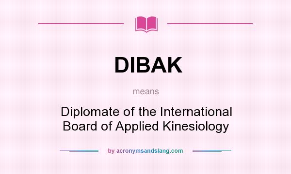 What does DIBAK mean? It stands for Diplomate of the International Board of Applied Kinesiology