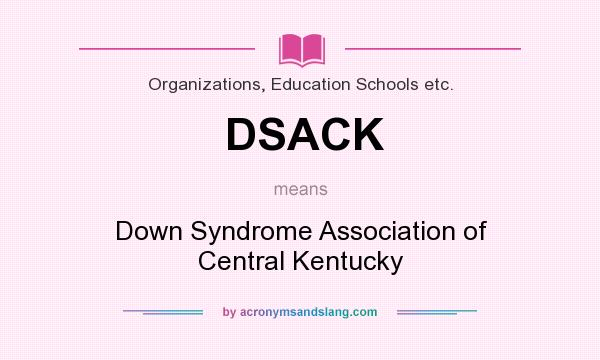 What does DSACK mean? It stands for Down Syndrome Association of Central Kentucky