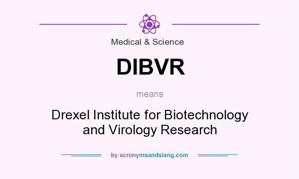 What does DIBVR mean? It stands for Drexel Institute for Biotechnology and Virology Research