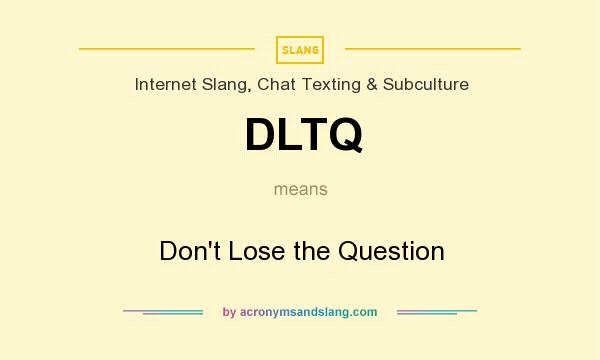 What does DLTQ mean? It stands for Don`t Lose the Question