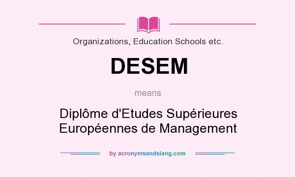 What does DESEM mean? It stands for Diplôme d`Etudes Supérieures Européennes de Management