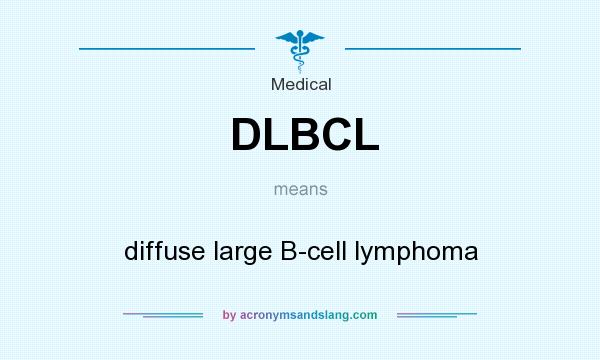What does DLBCL mean? It stands for diffuse large B-cell lymphoma