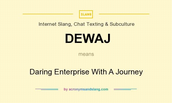 What does DEWAJ mean? It stands for Daring Enterprise With A Journey