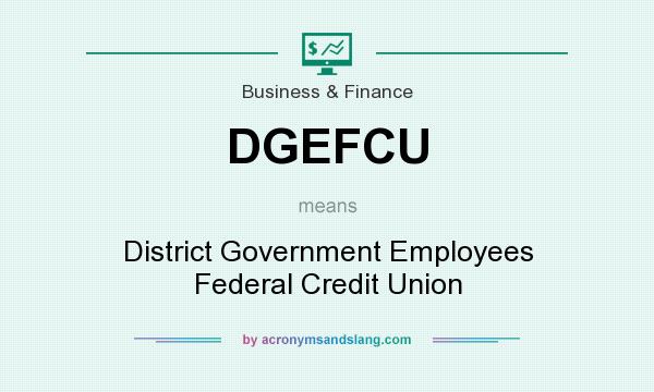 What does DGEFCU mean? It stands for District Government Employees Federal Credit Union